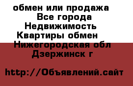 обмен или продажа - Все города Недвижимость » Квартиры обмен   . Нижегородская обл.,Дзержинск г.